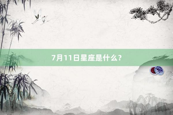 7月11日星座是什么？