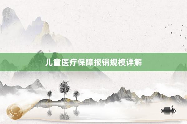 儿童医疗保障报销规模详解